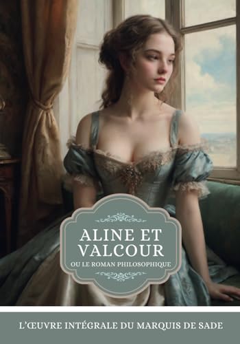 Aline et Valcour, ou Le Roman Philosophique – Édition Complète: Les quatre tomes réunis en un seul volume avec texte intégral d’origine de 1795 Aline et Valcour, ou Le Roman Philosophique – Édition Complète: Les quatre tomes réunis en un seul volume avec texte intégral d’origine de 1795 von Independently published