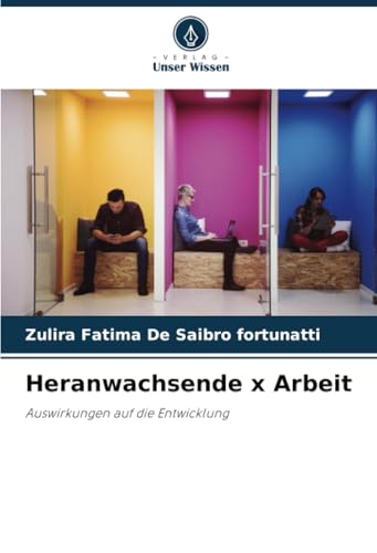 Heranwachsende x Arbeit: Auswirkungen auf die Entwicklung von Verlag Unser Wissen