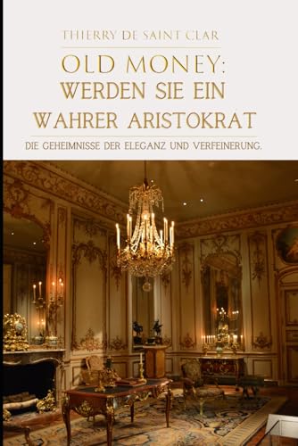 "Old Money":Werden Sie ein wahrer Aristokrat: Die Geheimnisse der Eleganz und Verfeinerung.