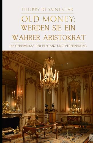 "Old Money":Werden Sie ein wahrer Aristokrat: Die Geheimnisse der Eleganz und Verfeinerung. von Independently published