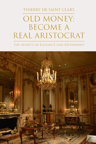 Old Money: Become a Real Aristocrat: The secrets of elegance and refinement.