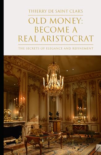 Old Money: Become a Real Aristocrat: The secrets of elegance and refinement. von Independently published