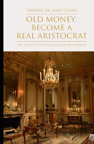Old Money: Become a Real Aristocrat: The secrets of elegance and refinement.