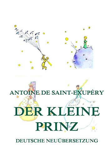 Der kleine Prinz: Deutsche illustrierte Neuübersetzung Der kleine Prinz: Deutsche illustrierte Neuübersetzung