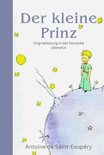 Der kleine Prinz: Originaltext Übersetzt mit Farblichen Illustrationen des verfassers Der kleine Prinz: Originaltext Übersetzt mit Farblichen Illustrationen des verfassers von Independently published