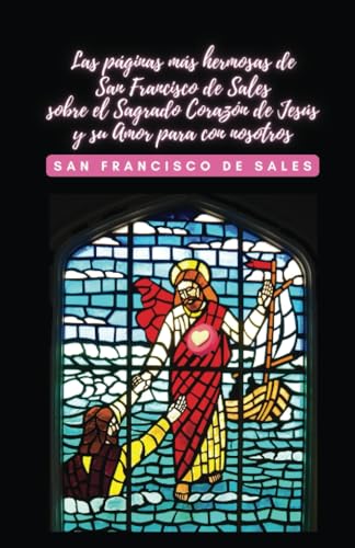 Las páginas más hermosas de San Francisco de Sales sobre el Sagrado Corazón de Jesús y su Amor para con nosotros Las páginas más hermosas de San Francisco de Sales sobre el Sagrado Corazón de Jesús y su Amor para con nosotros von Editorial Cervantes Digital
