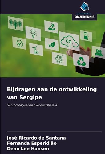 Bijdragen aan de ontwikkeling van Sergipe: Sectoranalyses en overheidsbeleid von Uitgeverij Onze Kennis