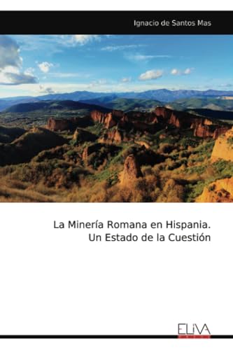 La Minería Romana en Hispania. Un Estado de la Cuestión von Eliva Press