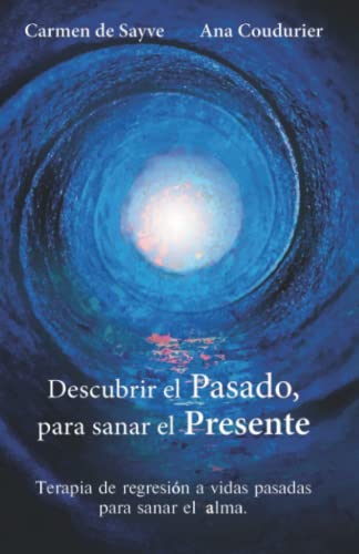 Descubrir el Pasado, para sanar el Presente: Terapia de regresión a vidas pasadas para sanar el Alma. (Alamah Espiritualidad) von Epicbook