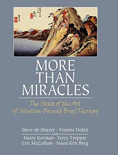 More Than Miracles: The State of the Art of Solution-Focused Brief Therapy (Routledge Mental Health Classic Editions)