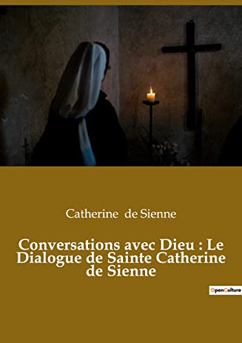 Conversations avec Dieu : Le Dialogue de Sainte Catherine de Sienne: Un livre dans lequel Catherine de Sienne rend compte de ses conversations avec Dieu von Culturea