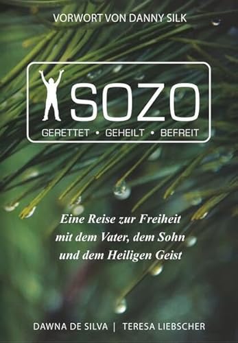 Sozo, gerettet - geheilt - befreit: Eine Reise zur Freiheit mit dem Vater, dem Sohn und dem Heiligen Geist Sozo, gerettet - geheilt - befreit: Eine Reise zur Freiheit mit dem Vater, dem Sohn und dem Heiligen Geist