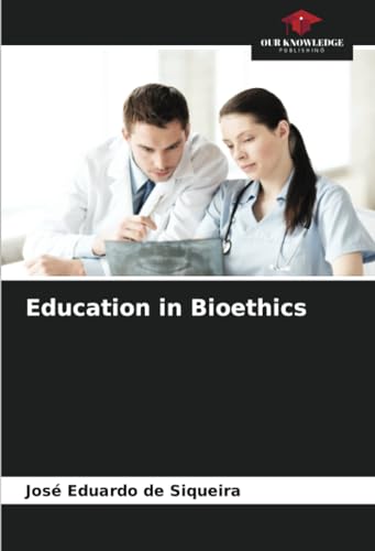 Education in Bioethics: DE von Our Knowledge Publishing