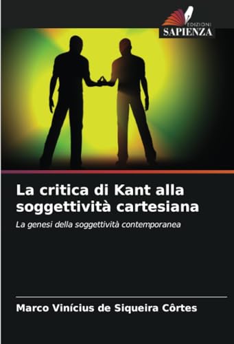 La critica di Kant alla soggettività cartesiana: La genesi della soggettività contemporanea von Edizioni Sapienza