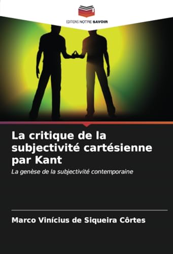 La critique de la subjectivité cartésienne par Kant: La genèse de la subjectivité contemporaine von Editions Notre Savoir