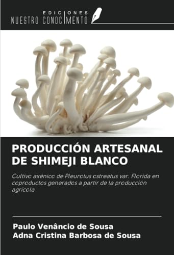 PRODUCCIÓN ARTESANAL DE SHIMEJI BLANCO: Cultivo axénico de Pleurotus ostreatus var. Florida en coproductos generados a partir de la producción agrícola von Ediciones Nuestro Conocimiento