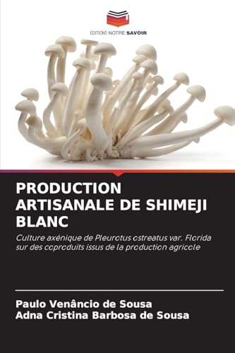 PRODUCTION ARTISANALE DE SHIMEJI BLANC: Culture axénique de Pleurotus ostreatus var. Florida sur des coproduits issus de la production agricole von Editions Notre Savoir