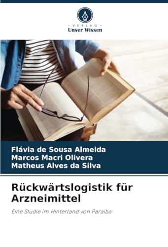 Rückwärtslogistik für Arzneimittel: Eine Studie im Hinterland von Paraiba von Verlag Unser Wissen