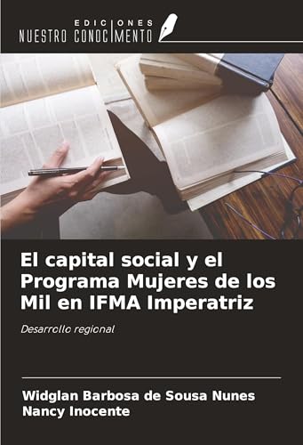 El capital social y el Programa Mujeres de los Mil en IFMA Imperatriz: Desarrollo regional von Ediciones Nuestro Conocimiento
