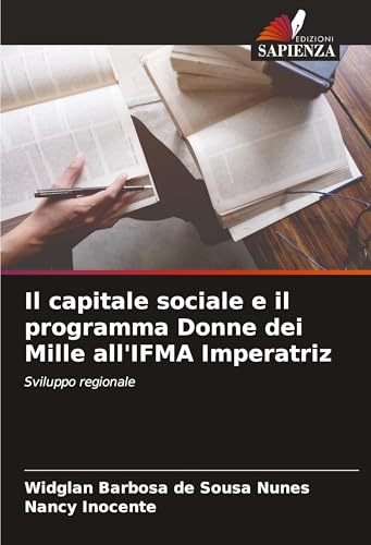 Il capitale sociale e il programma Donne dei Mille all'IFMA Imperatriz: Sviluppo regionale von Edizioni Sapienza