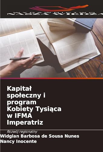 Kapita¿ spo¿eczny i program Kobiety Tysi¿ca w IFMA Imperatriz: Rozwój regionalny von Wydawnictwo Nasza Wiedza