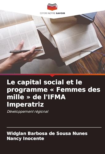 Le capital social et le programme ' Femmes des mille ' de l'IFMA Imperatriz: Développement régional von Editions Notre Savoir