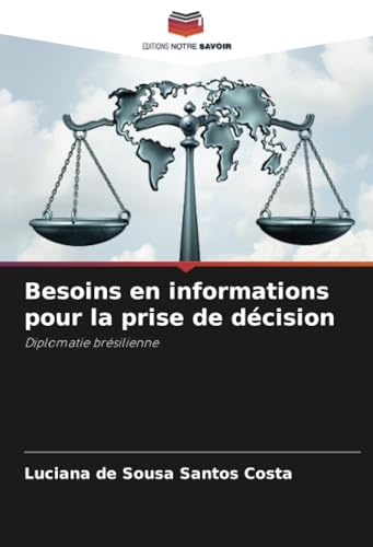 Besoins en informations pour la prise de décision: Diplomatie brésilienne von Editions Notre Savoir