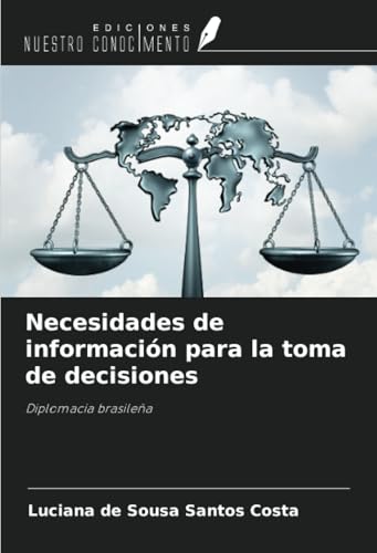 Necesidades de información para la toma de decisiones: Diplomacia brasileña von Ediciones Nuestro Conocimiento