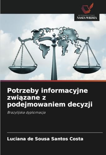 Potrzeby informacyjne związane z podejmowaniem decyzji: Brazylijska dyplomacja von Wydawnictwo Nasza Wiedza
