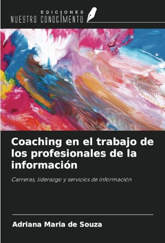 Coaching en el trabajo de los profesionales de la información: Carreras, liderazgo y servicios de información von Ediciones Nuestro Conocimiento
