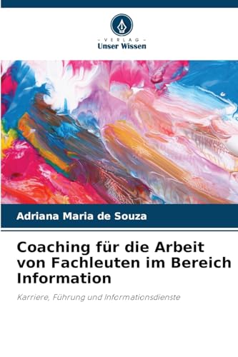 Coaching für die Arbeit von Fachleuten im Bereich Information: Karriere, Führung und Informationsdienste von Verlag Unser Wissen