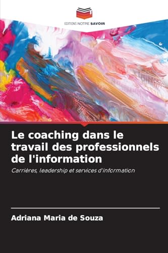 Le coaching dans le travail des professionnels de l'information: Carrières, leadership et services d'information von Editions Notre Savoir
