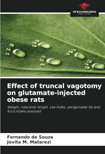 Effect of truncal vagotomy on glutamate-injected obese rats: Weight, nasoanal length, Lee Index, perigonadal fat and food intake assessed von Our Knowledge Publishing