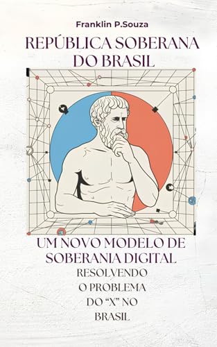 República Soberana do Brasil: Um Novo Modelo de Soberania Digital; Resolvendo o Problema do "X" no Brasil