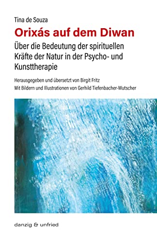 Orixás auf dem Diwan: Über die Bedeutung der spirituellen Kräfte der Natur in der Psycho- und Kunsttherapie Orixás auf dem Diwan: Über die Bedeutung der spirituellen Kräfte der Natur in der Psycho- und Kunsttherapie