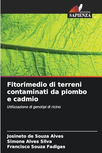 Fitorimedio di terreni contaminati da piombo e cadmio: Utilizzazione di genotipi di ricino von Edizioni Sapienza