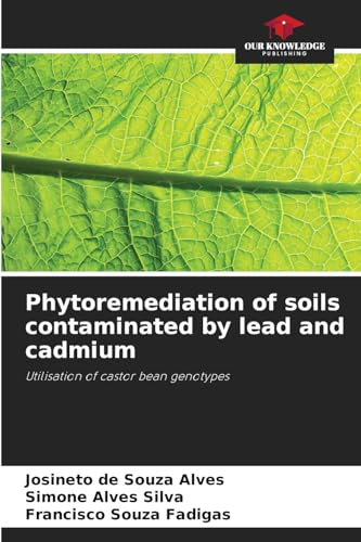 Phytoremediation of soils contaminated by lead and cadmium: Utilisation of castor bean genotypes von Our Knowledge Publishing
