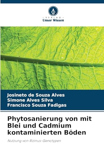 Phytosanierung von mit Blei und Cadmium kontaminierten Böden: Nutzung von Rizinus-Genotypen von Verlag Unser Wissen