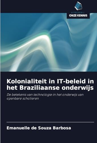 Kolonialiteit in IT-beleid in het Braziliaanse onderwijs: De betekenis van technologie in het onderwijs van openbare scholieren von Uitgeverij Onze Kennis