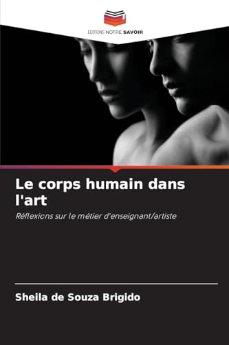 Le corps humain dans l'art: Réflexions sur le métier d'enseignant/artiste von Editions Notre Savoir
