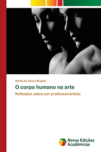 O corpo humano na arte: Reflexões sobre ser professor/artista von Novas Edicoes Academicas