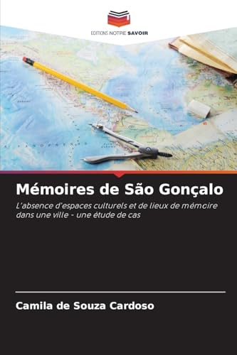Mémoires de São Gonçalo: L'absence d'espaces culturels et de lieux de mémoire dans une ville - une étude de cas von Editions Notre Savoir