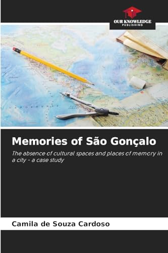 Memories of São Gonçalo: The absence of cultural spaces and places of memory in a city - a case study von Our Knowledge Publishing