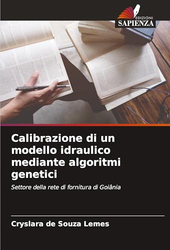 Calibrazione di un modello idraulico mediante algoritmi genetici: Settore della rete di fornitura di Goiânia von Edizioni Sapienza