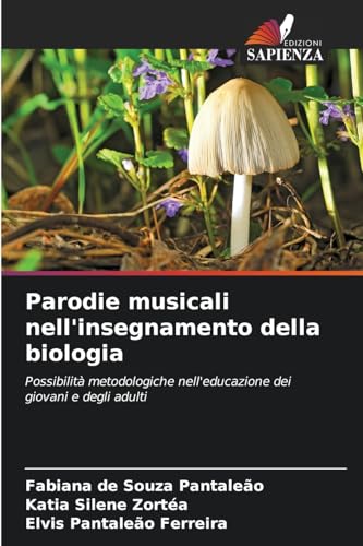 Parodie musicali nell'insegnamento della biologia: Possibilità metodologiche nell'educazione dei giovani e degli adulti von Edizioni Sapienza