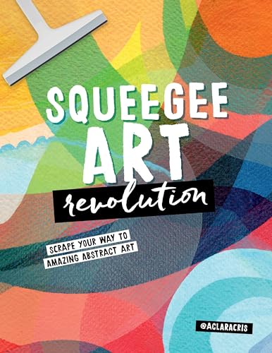 Squeegee Art Revolution: Scrape your way to amazing abstract art von Walter Foster Publishing