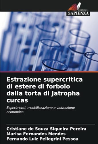 Estrazione supercritica di estere di forbolo dalla torta di Jatropha curcas: Esperimenti, modellizzazione e valutazione economica von Edizioni Sapienza