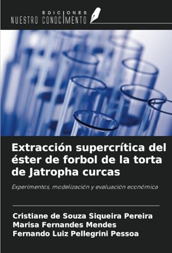 Extracción supercrítica del éster de forbol de la torta de Jatropha curcas: Experimentos, modelización y evaluación económica von Ediciones Nuestro Conocimiento