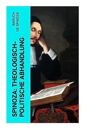 Spinoza: Theologisch-politische Abhandlung: Kritik an der religiösen Intoleranz und ein Plädoyer für eine säkularisierte Gesellschaftsordnung von e-artnow