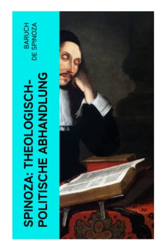Spinoza: Theologisch-politische Abhandlung: Kritik an der religiösen Intoleranz und ein Plädoyer für eine säkularisierte Gesellschaftsordnung Spinoza: Theologisch-politische Abhandlung: Kritik an der religiösen Intoleranz und ein Plädoyer für eine säkularisierte Gesellschaftsordnung